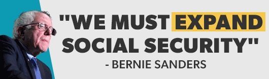 We must EXPAND Social Security -Bernie Sanders // Me and my Democratic friends on the hill are working to protect and expand [Social Security]. Republicans in Congress want it sliced. -Joe Biden